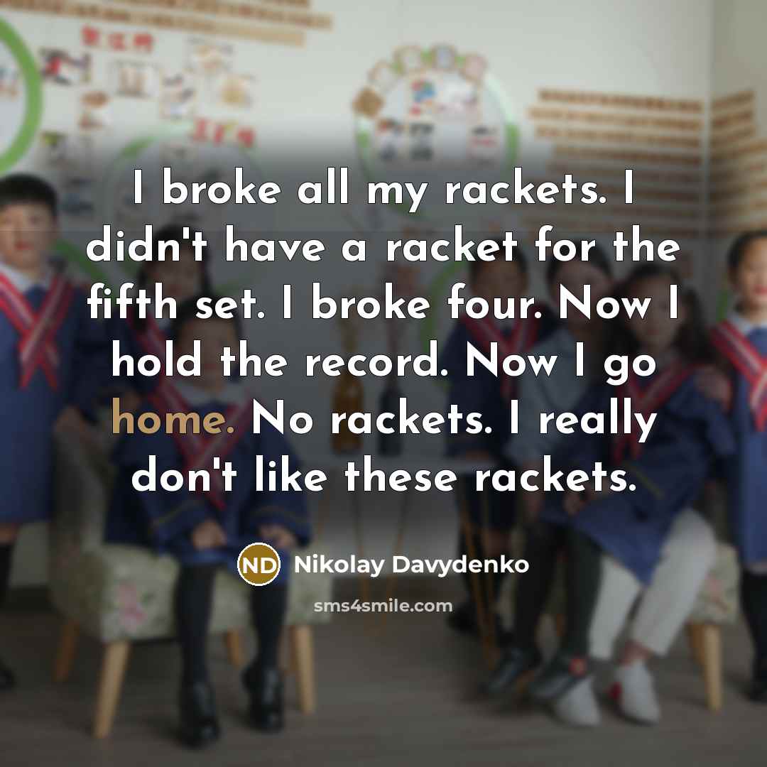 “I broke all my rackets. I didn't have a racket…” quote by Nikolay Davydenko
