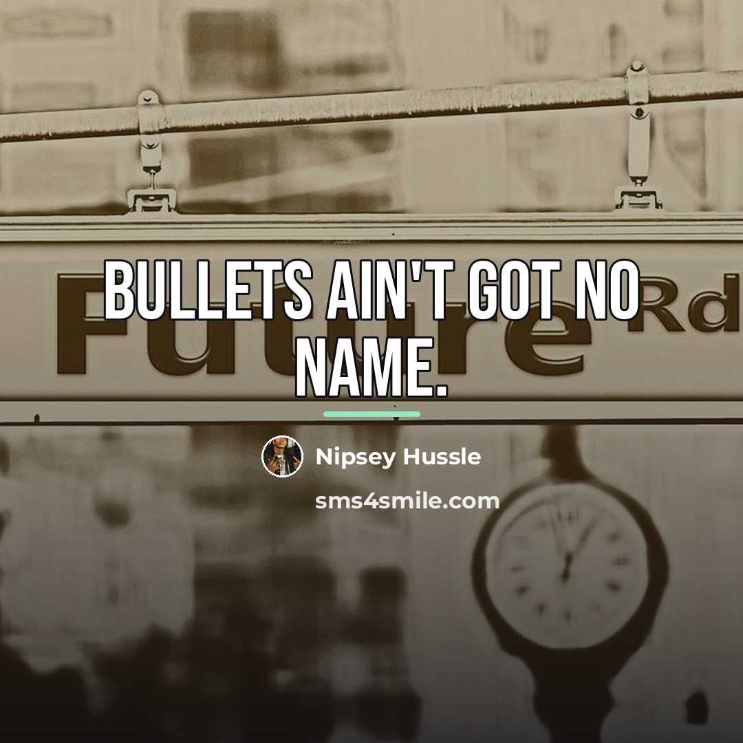 “Bullets ain't got no name.…” quote by Nipsey Hussle