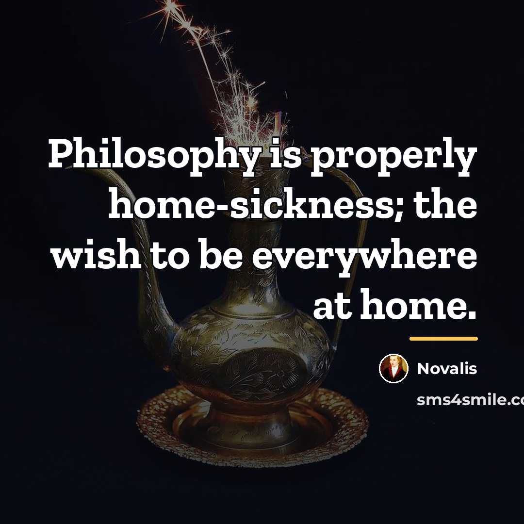“Philosophy is properly home-sickness; the wish to be everywhere at…” quote by Novalis