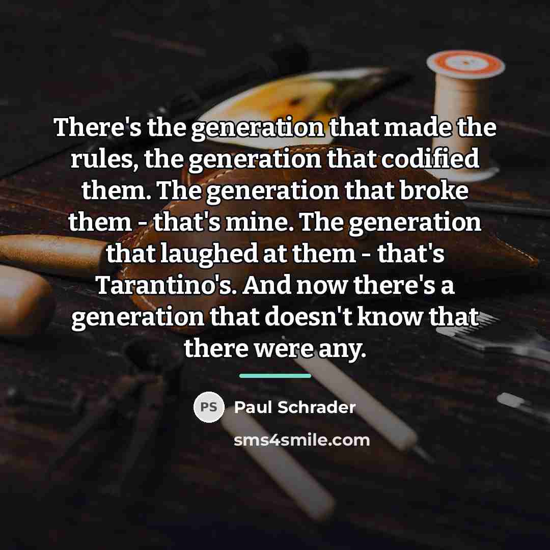 “There's the generation that made the rules, the generation that…” quote by Paul Schrader