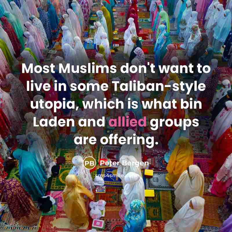 “Most Muslims don't want to live in some Taliban-style utopia,…” quote by Peter Bergen