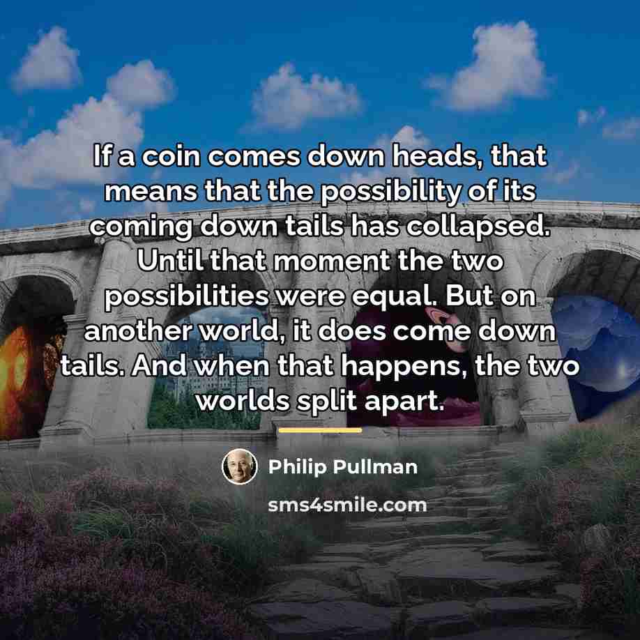 “If a coin comes down heads, that means that the…” quote by Philip Pullman