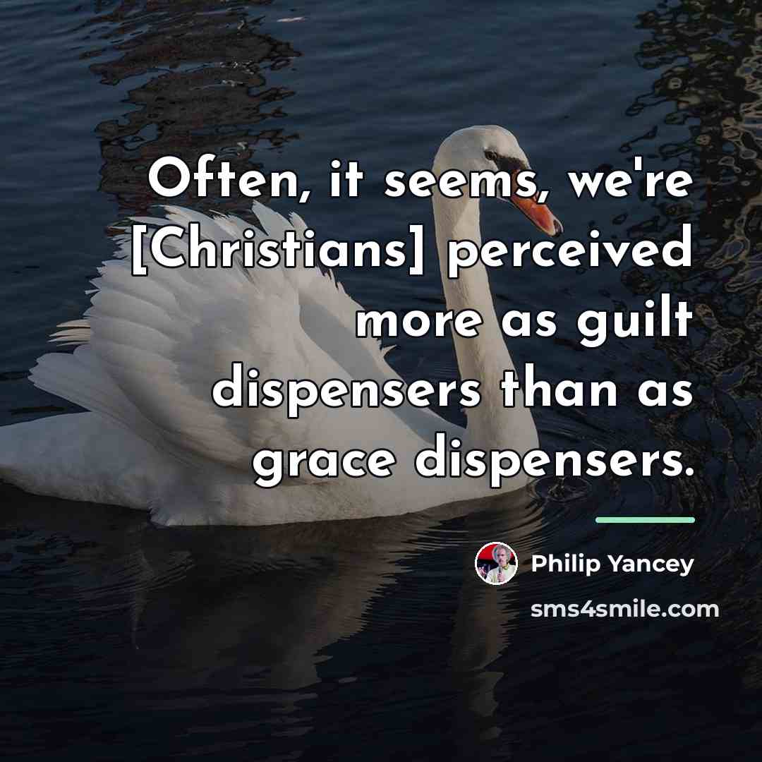 “Often, it seems, we're [Christians] perceived more as guilt dispensers…” quote by Philip Yancey