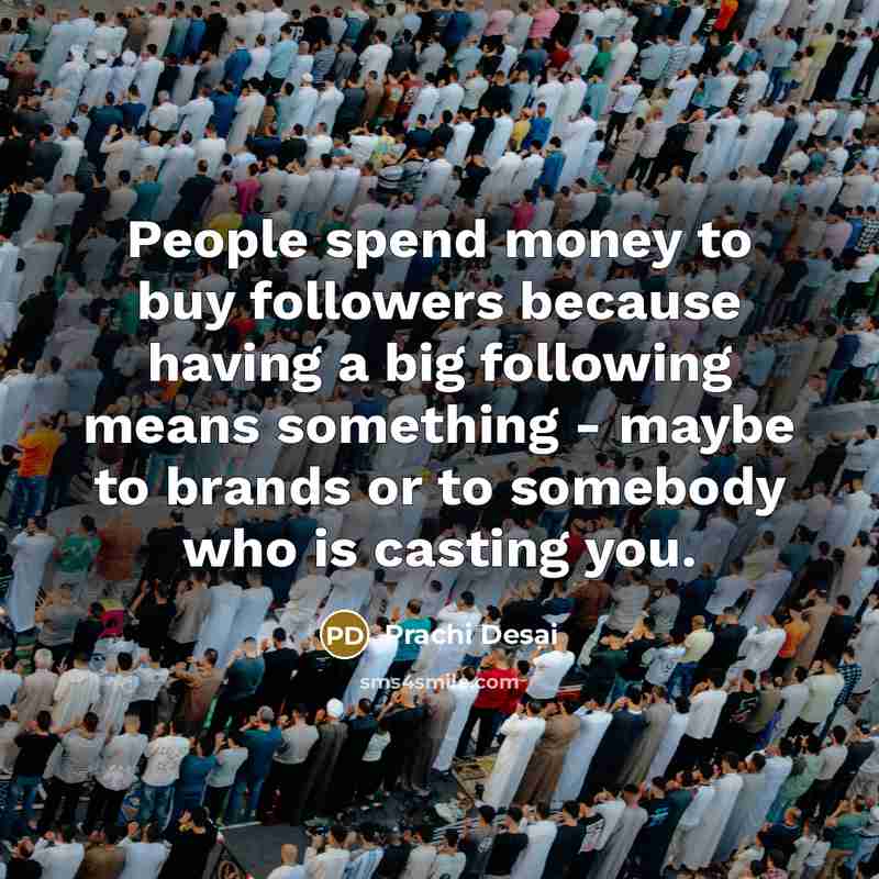 “People spend money to buy followers because having a big…” quote by Prachi Desai