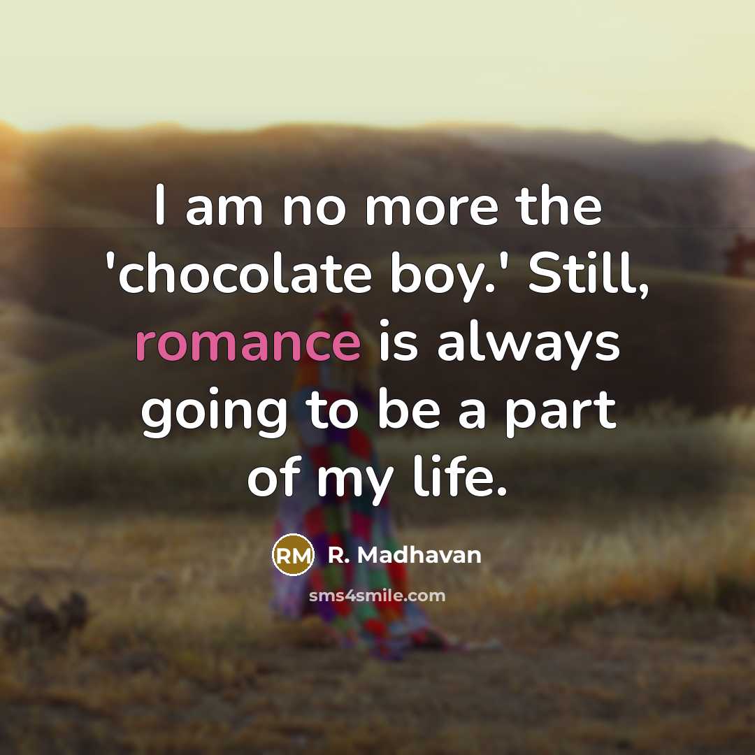 “I am no more the 'chocolate boy.' Still, romance is…” quote by R. Madhavan