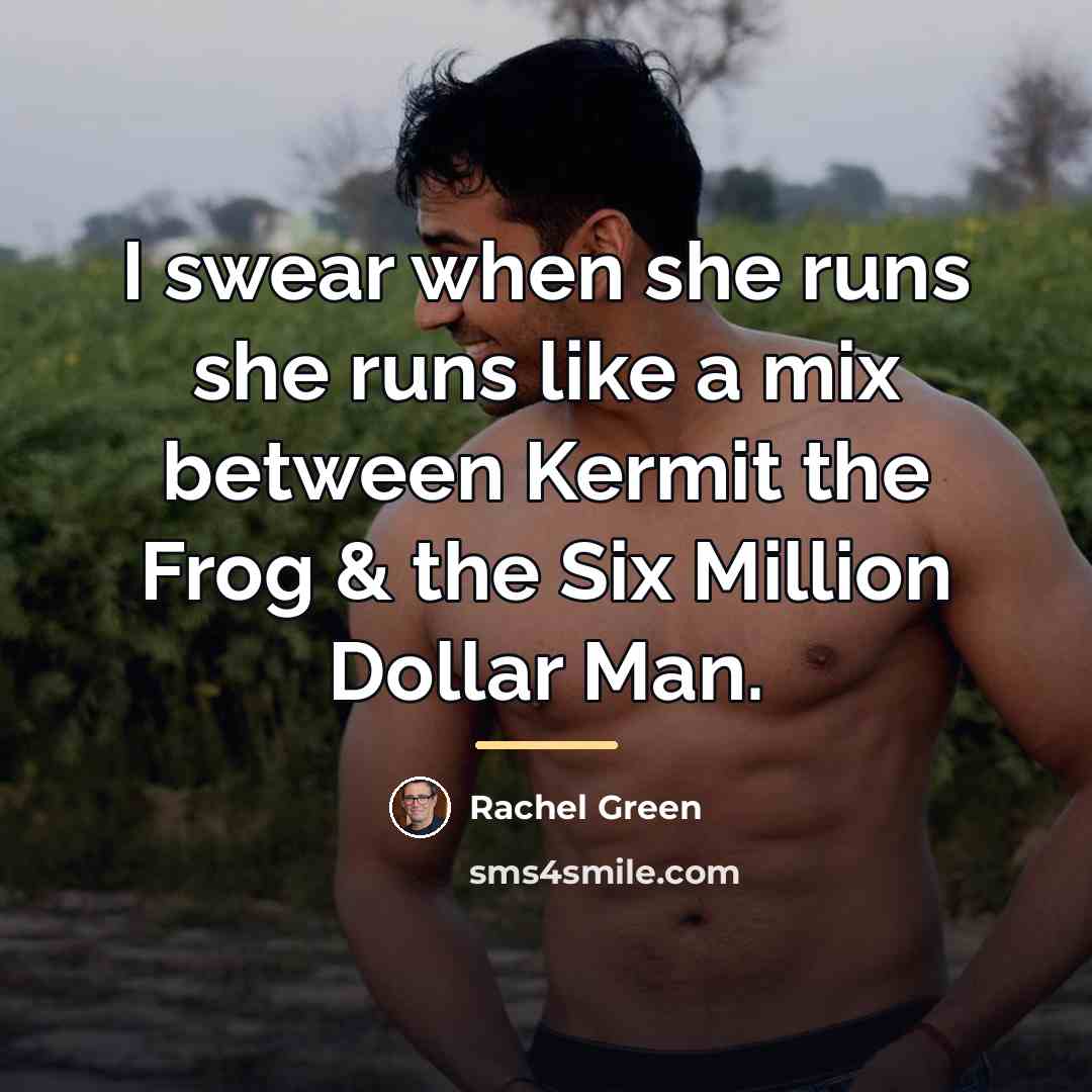 “I swear when she runs she runs like a mix…” quote by Rachel Green