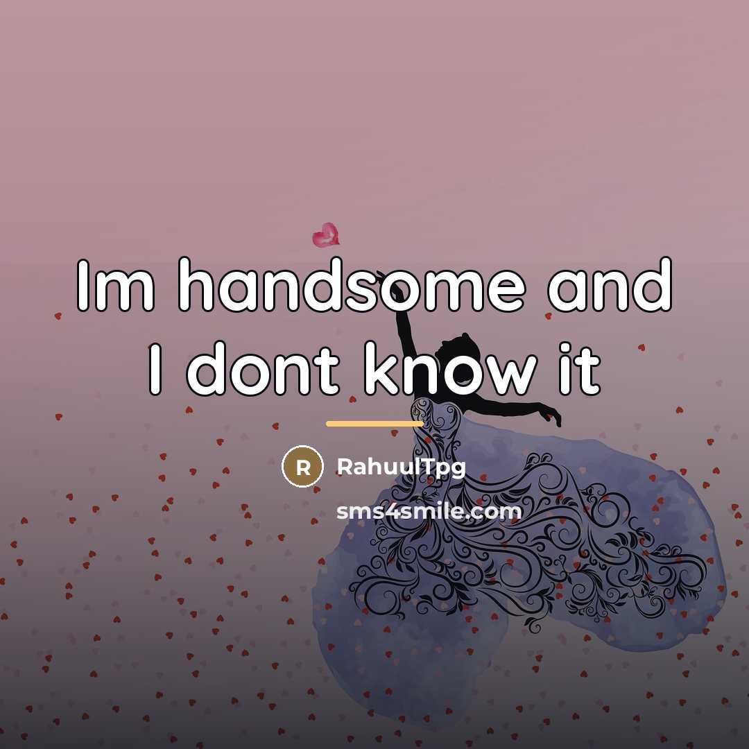 “Im handsome and I dont know it…” quote by RahuulTpg