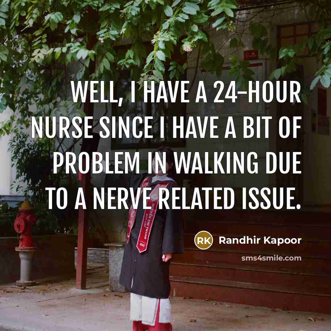 “Well, I have a 24-hour nurse since I have a…” quote by Randhir Kapoor