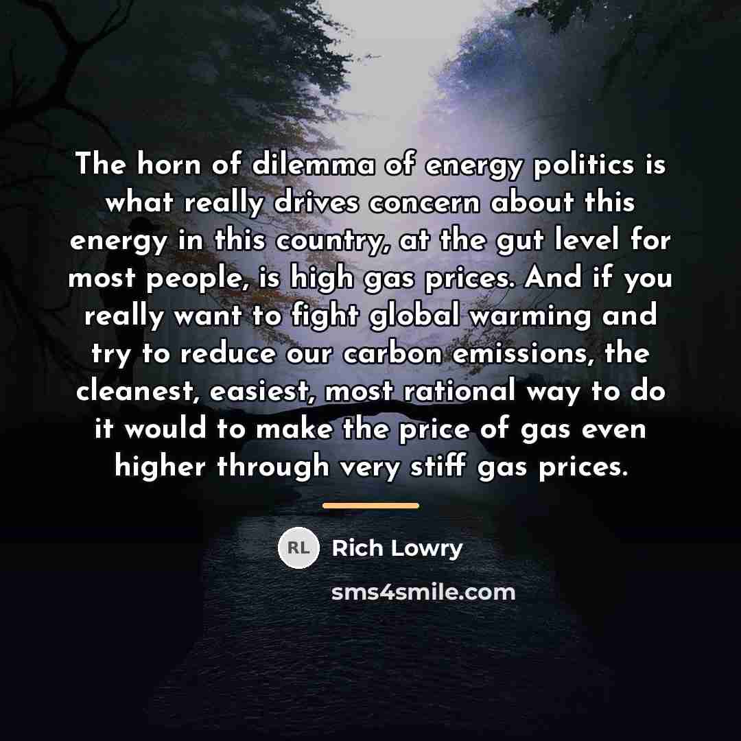 “The horn of dilemma of energy politics is what really…” quote by Rich Lowry