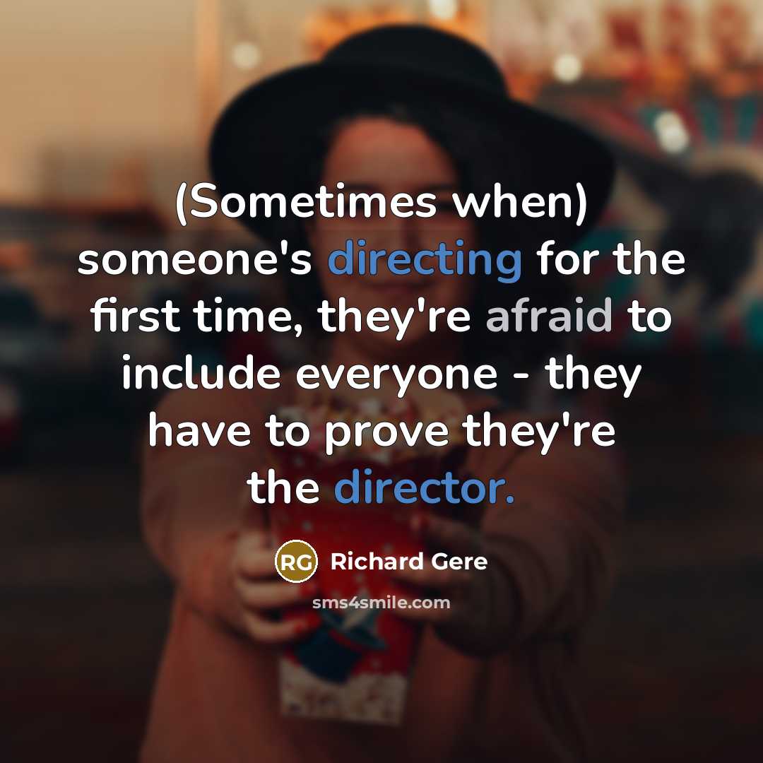 “(Sometimes when) someone's directing for the first time, they're afraid to include everyone - they have to prove they're the director.” quote by Richard Gere