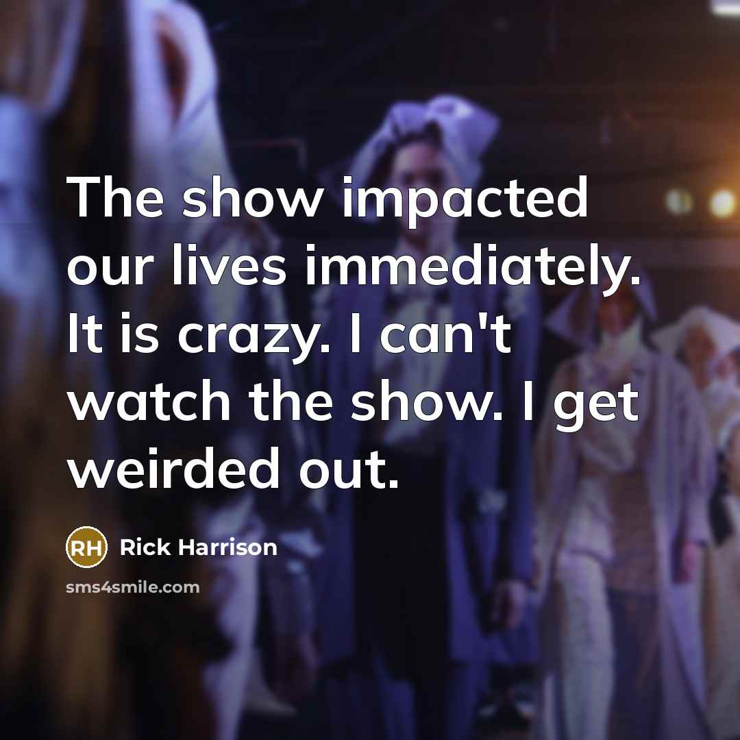 “The show impacted our lives immediately. It is crazy. I…” quote by Rick Harrison