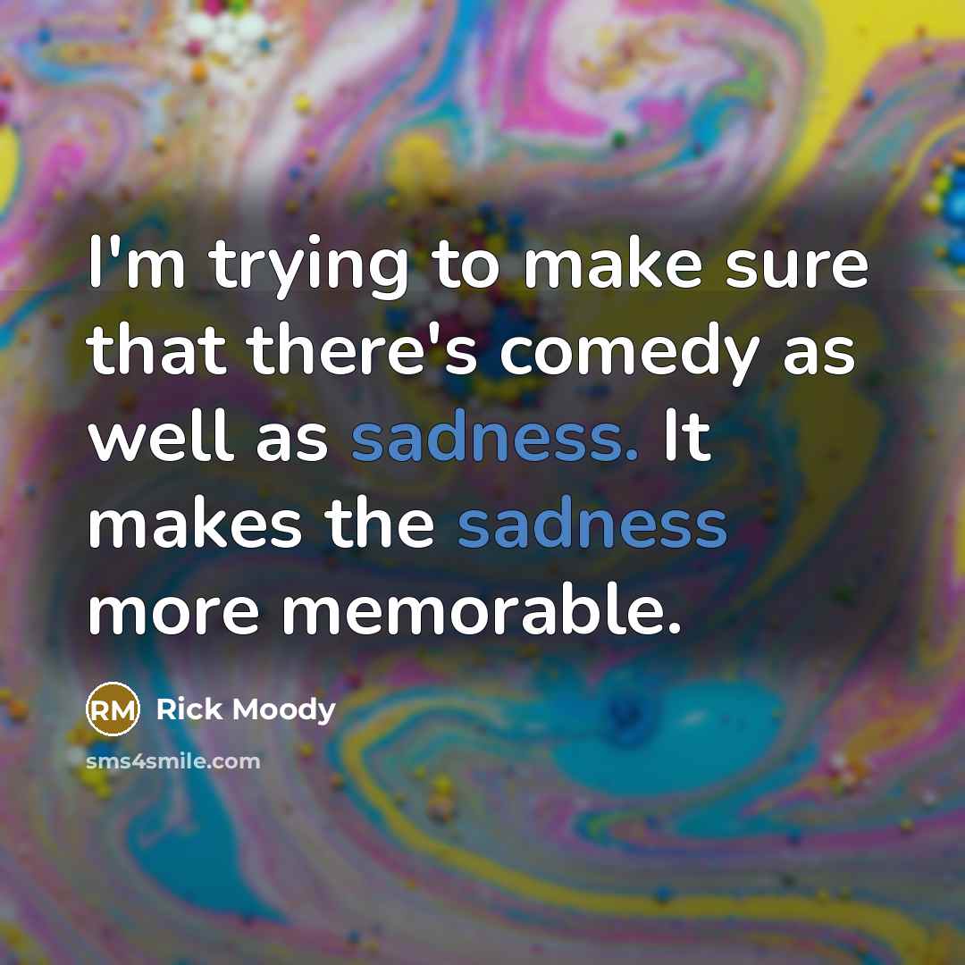 “I'm trying to make sure that there's comedy as well…” quote by Rick Moody