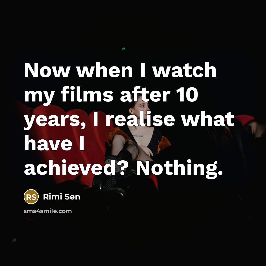 “Now when I watch my films after 10 years, I…” quote by Rimi Sen