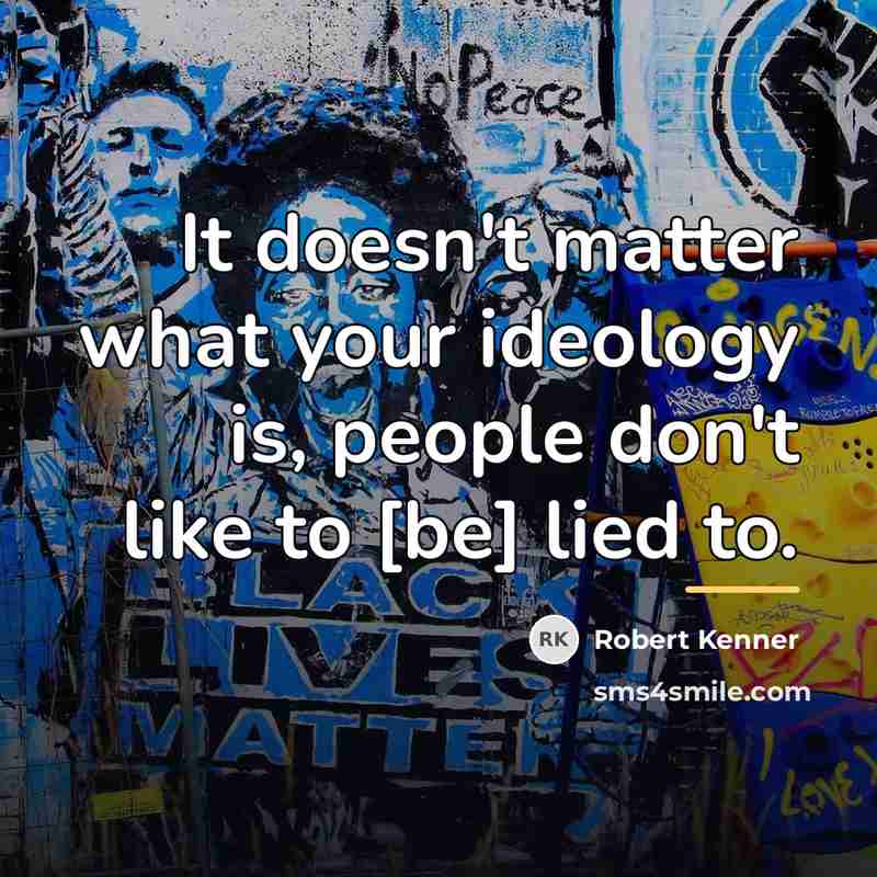 “It doesn't matter what your ideology is, people don't like…” quote by Robert Kenner
