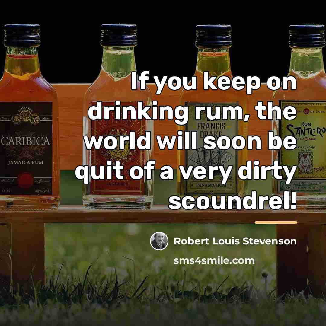 “If you keep on drinking rum, the world will soon…” quote by Robert Louis Stevenson