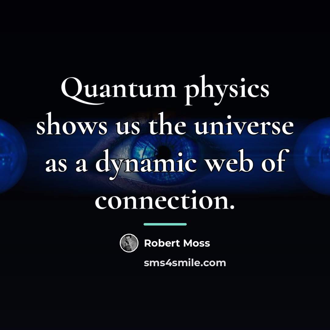 “Quantum physics shows us the universe as a dynamic web…” quote by Robert Moss