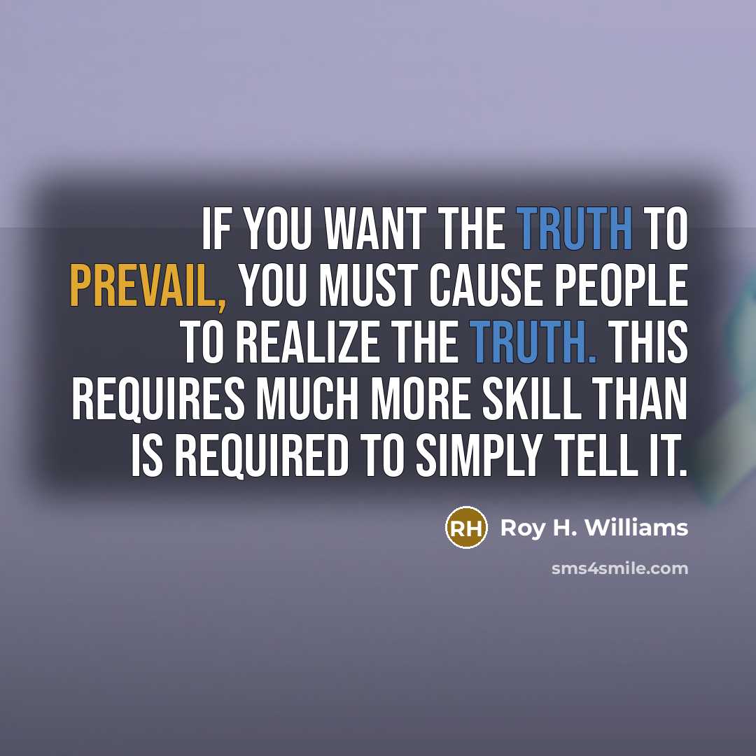 “If you want the truth to prevail, you must cause…” quote by Roy H. Williams