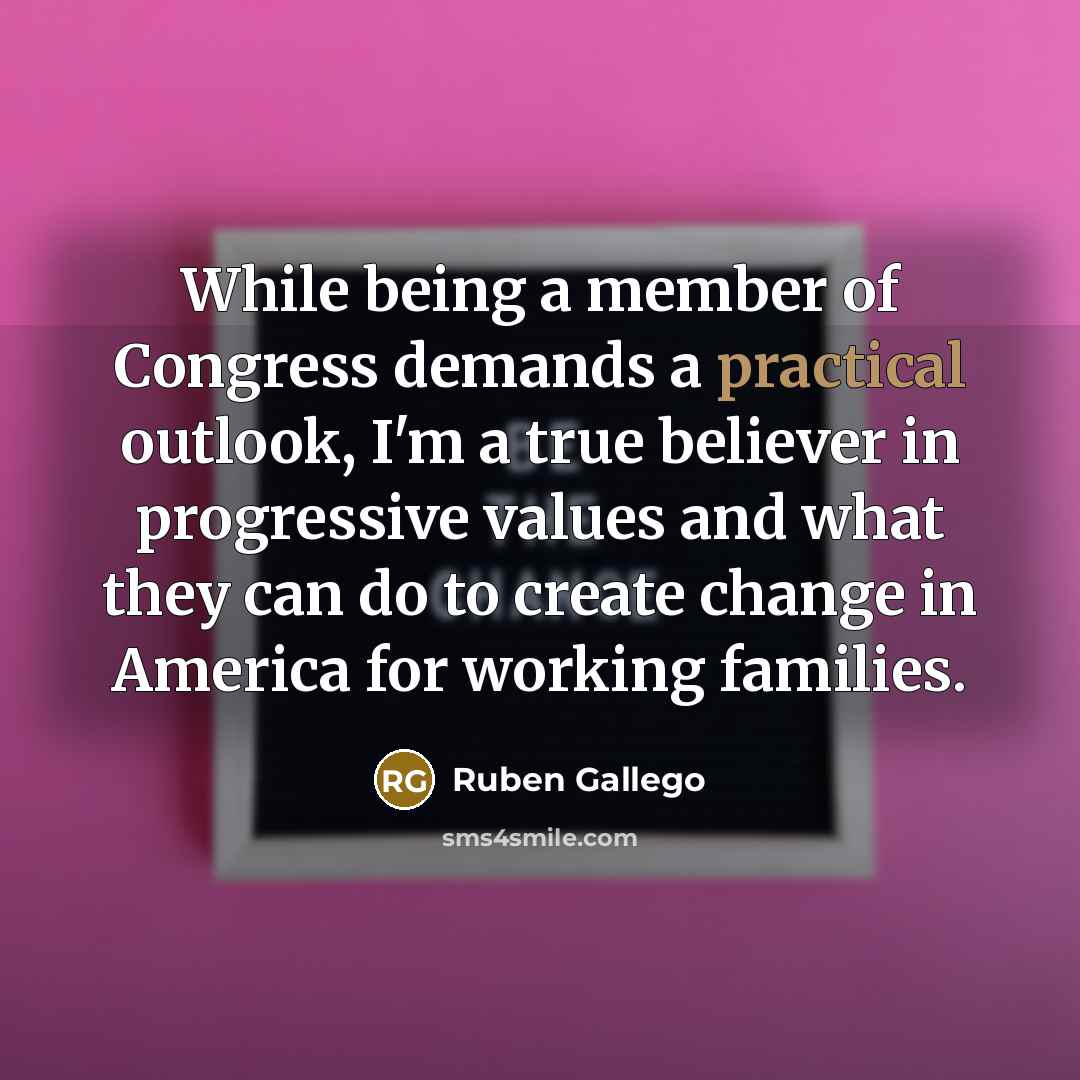 “While being a member of Congress demands a practical outlook,…” quote by Ruben Gallego