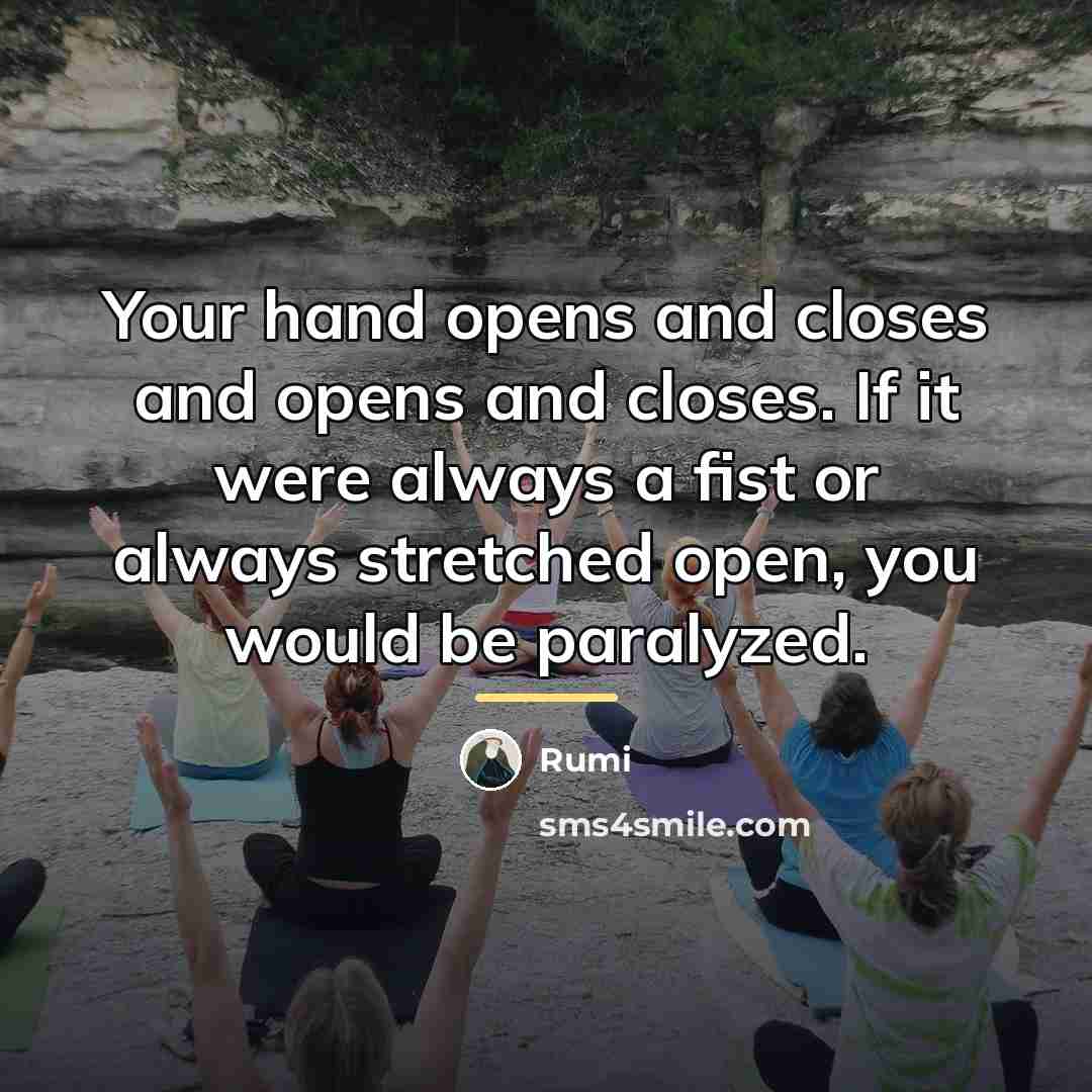 “Your hand opens and closes and opens and closes. If…” quote by Rumi