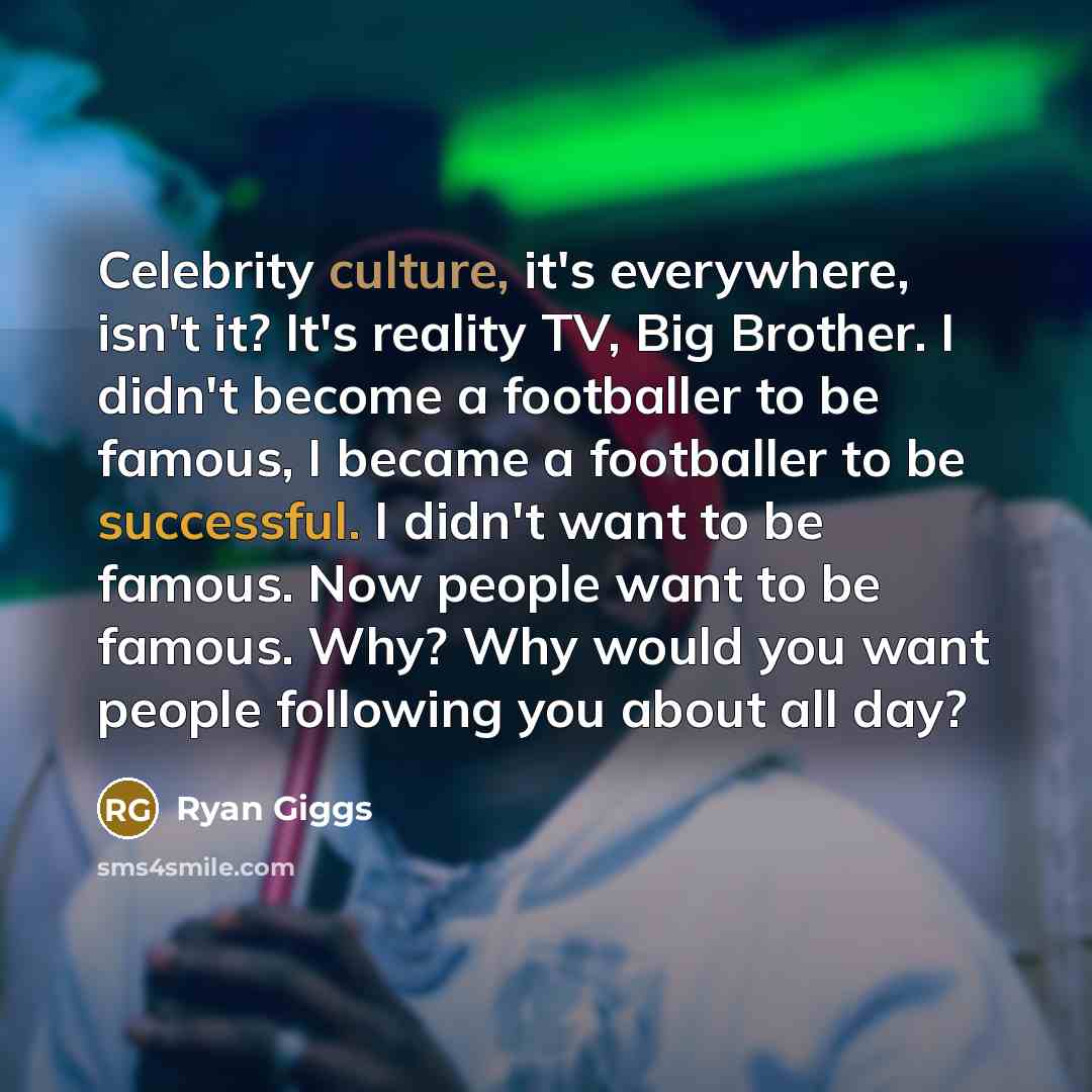 “Celebrity culture, it's everywhere, isn't it? It's reality TV, Big…” quote by Ryan Giggs