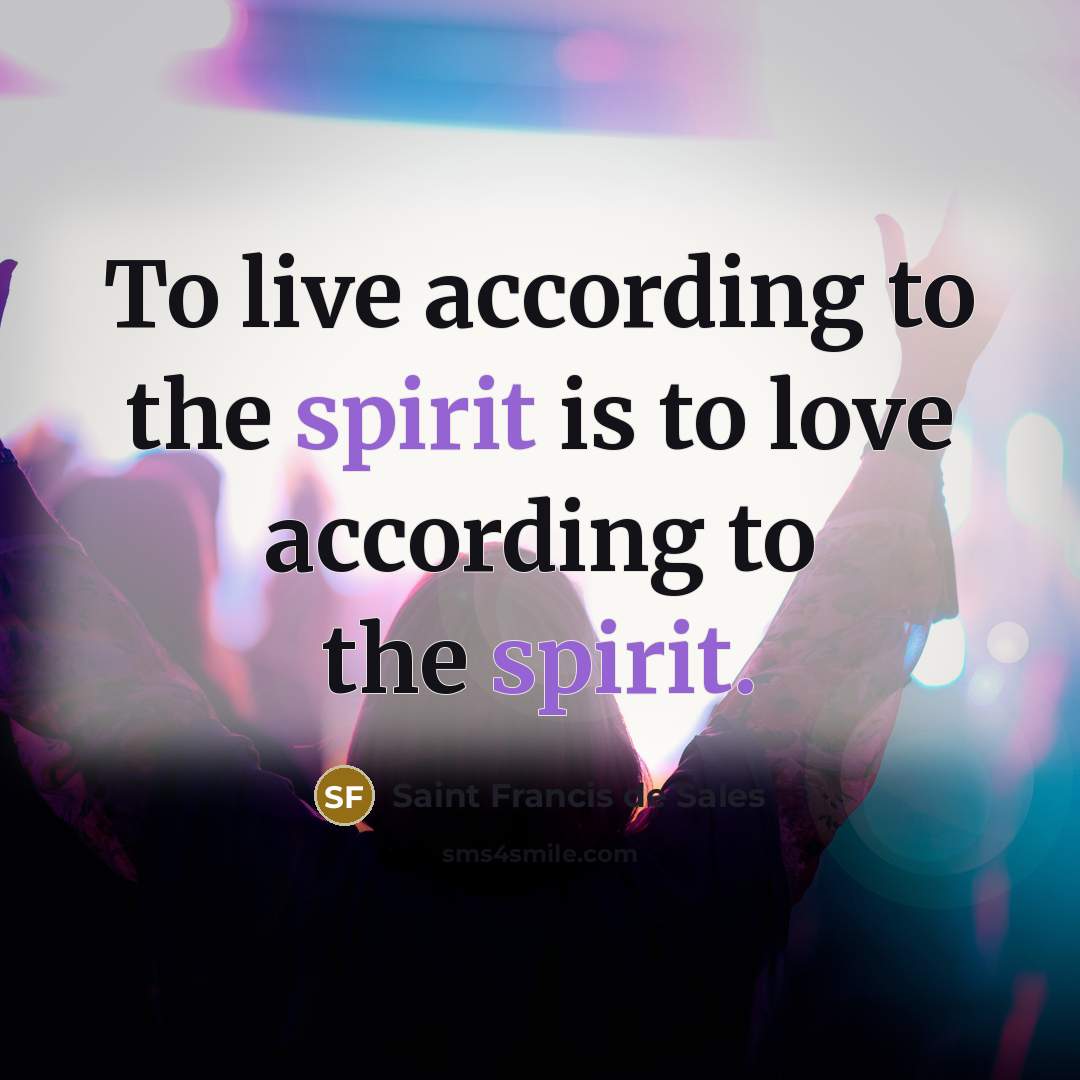 “To live according to the spirit is to love according…” quote by Saint Francis de Sales