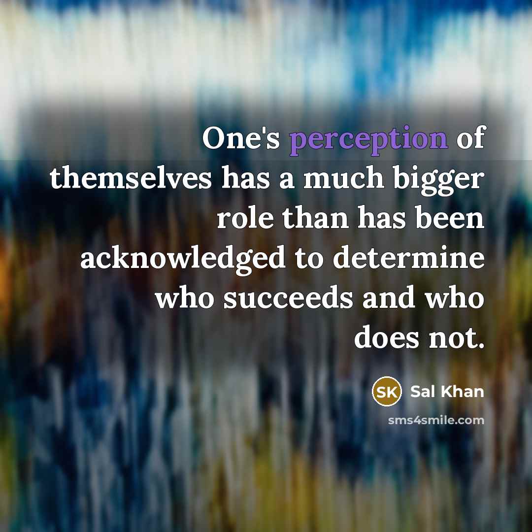 “One's perception of themselves has a much bigger role than…” quote by Sal Khan