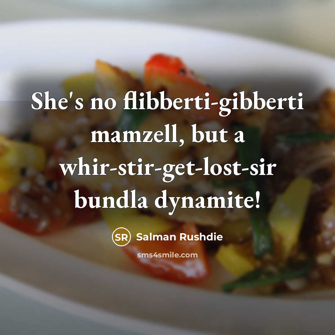 “She's no flibberti-gibberti mamzell, but a whir-stir-get-lost-sir bundla dynamite!…” quote by Salman Rushdie