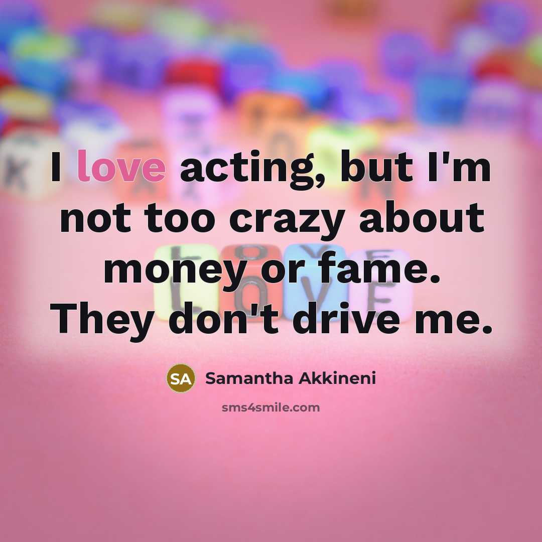 “I love acting, but I'm not too crazy about money…” quote by Samantha Akkineni