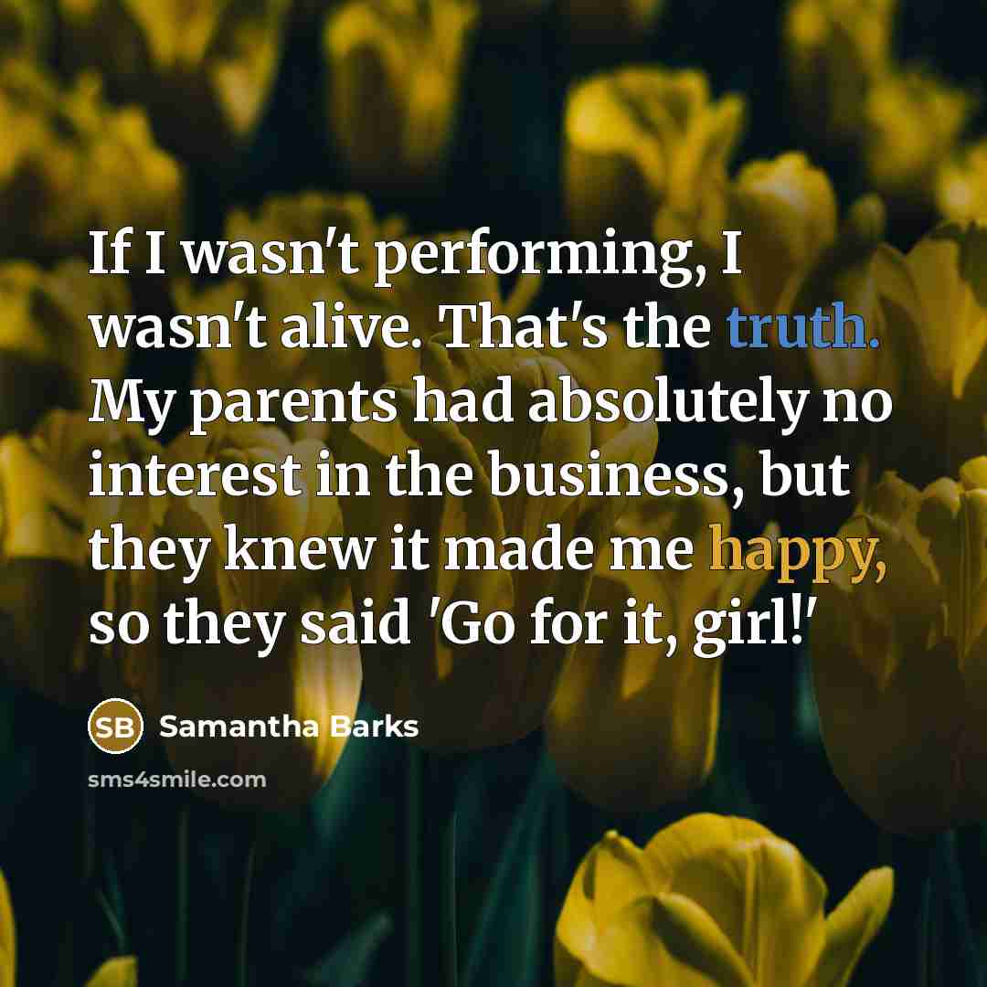 “If I wasn't performing, I wasn't alive. That's the truth.…” quote by Samantha Barks
