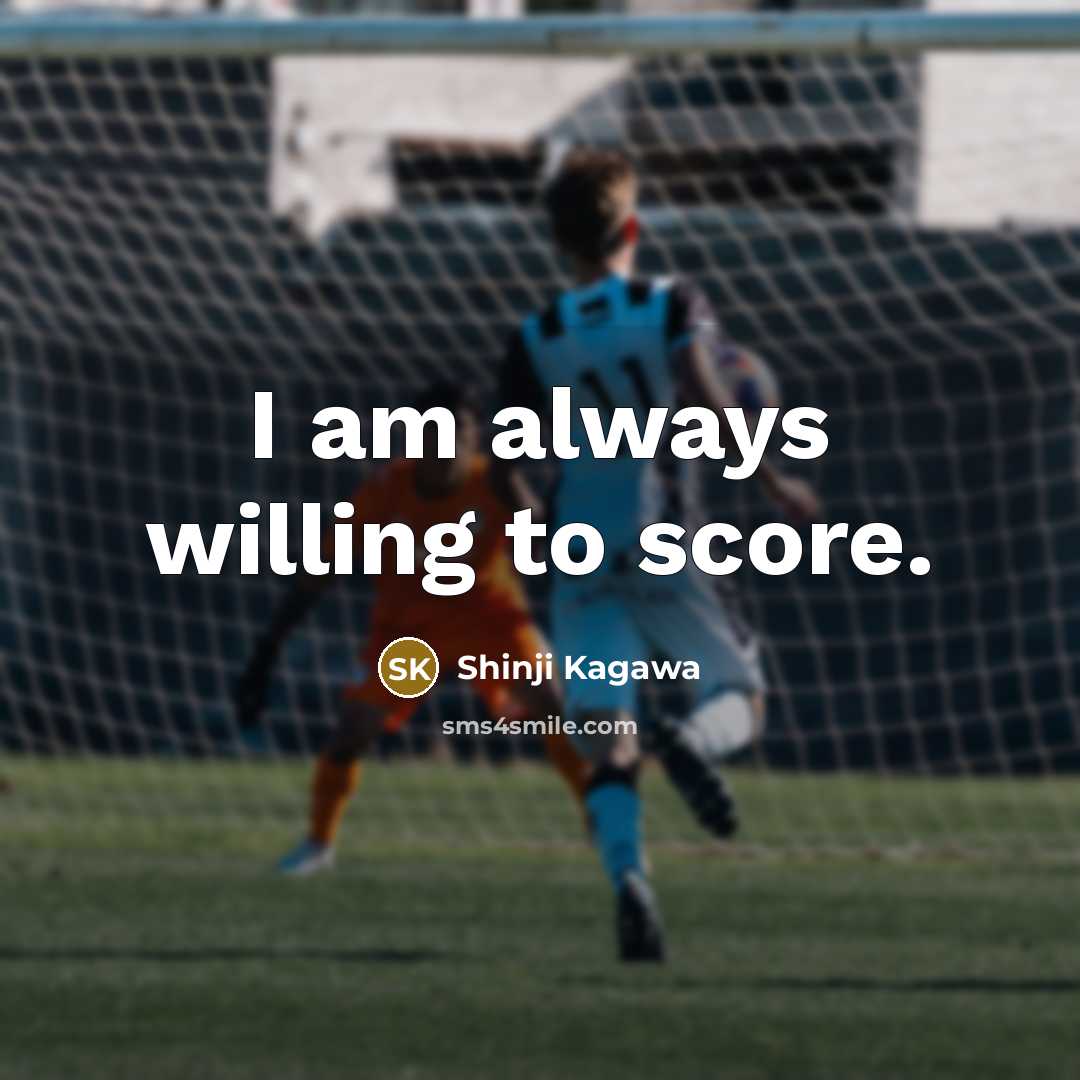 “I am always willing to score.…” quote by Shinji Kagawa