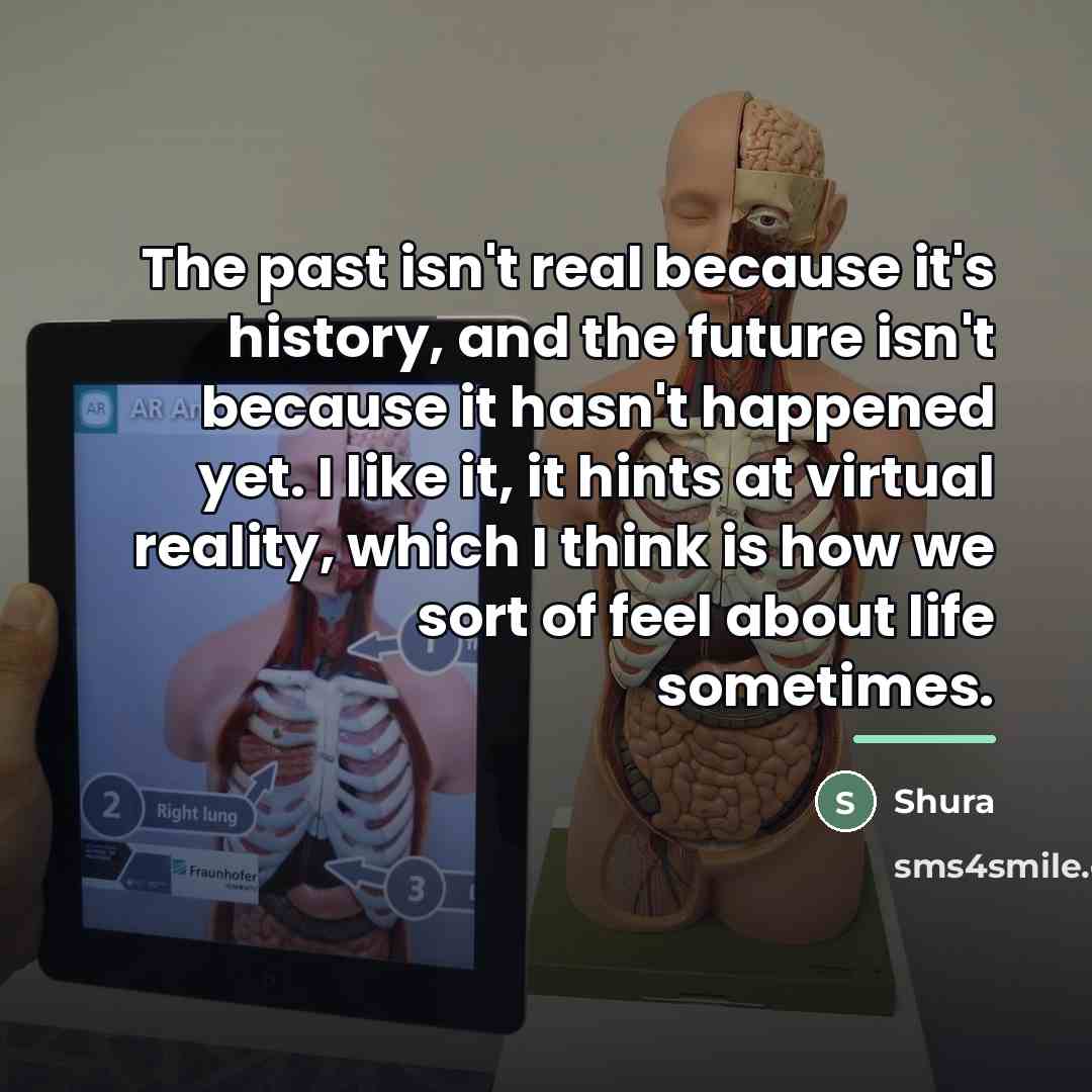 “The past isn't real because it's history, and the future…” quote by Shura