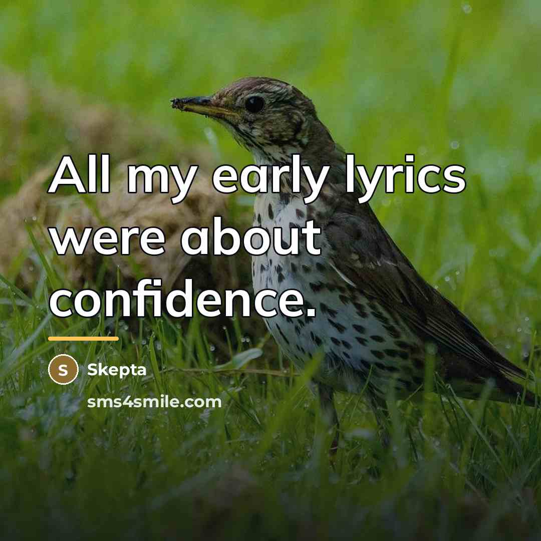 “All my early lyrics were about confidence.…” quote by Skepta