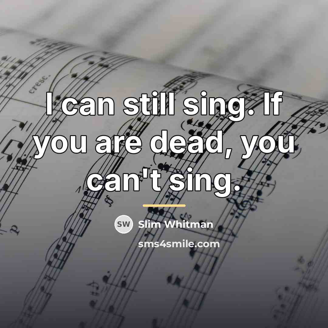 “I can still sing. If you are dead, you can't…” quote by Slim Whitman