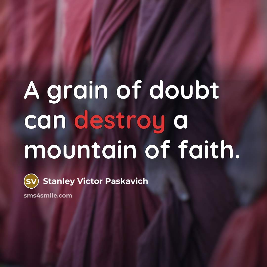 “A grain of doubt can destroy a mountain of faith.…” quote by Stanley Victor Paskavich
