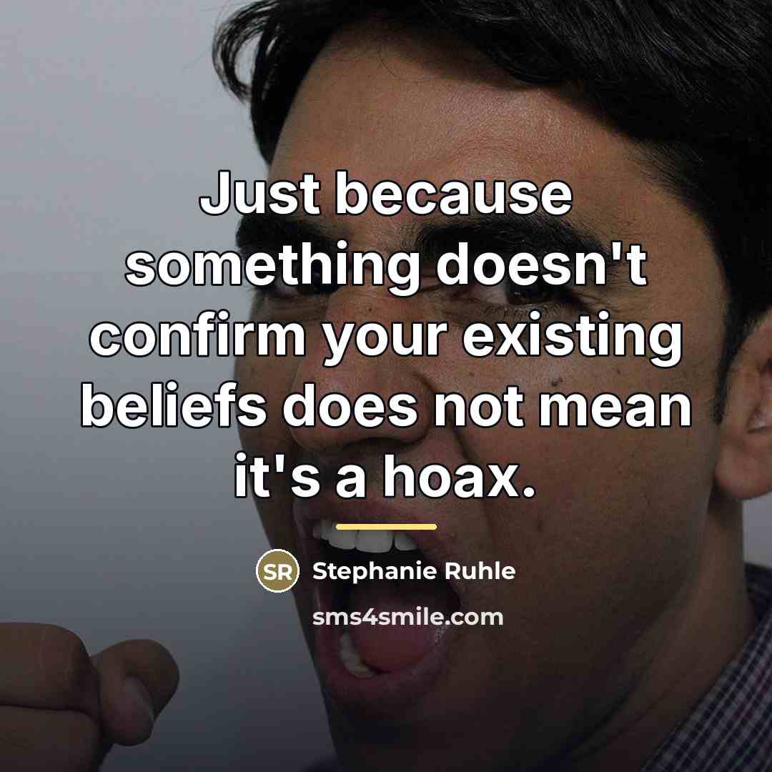 “Just because something doesn't confirm your existing beliefs does not…” quote by Stephanie Ruhle