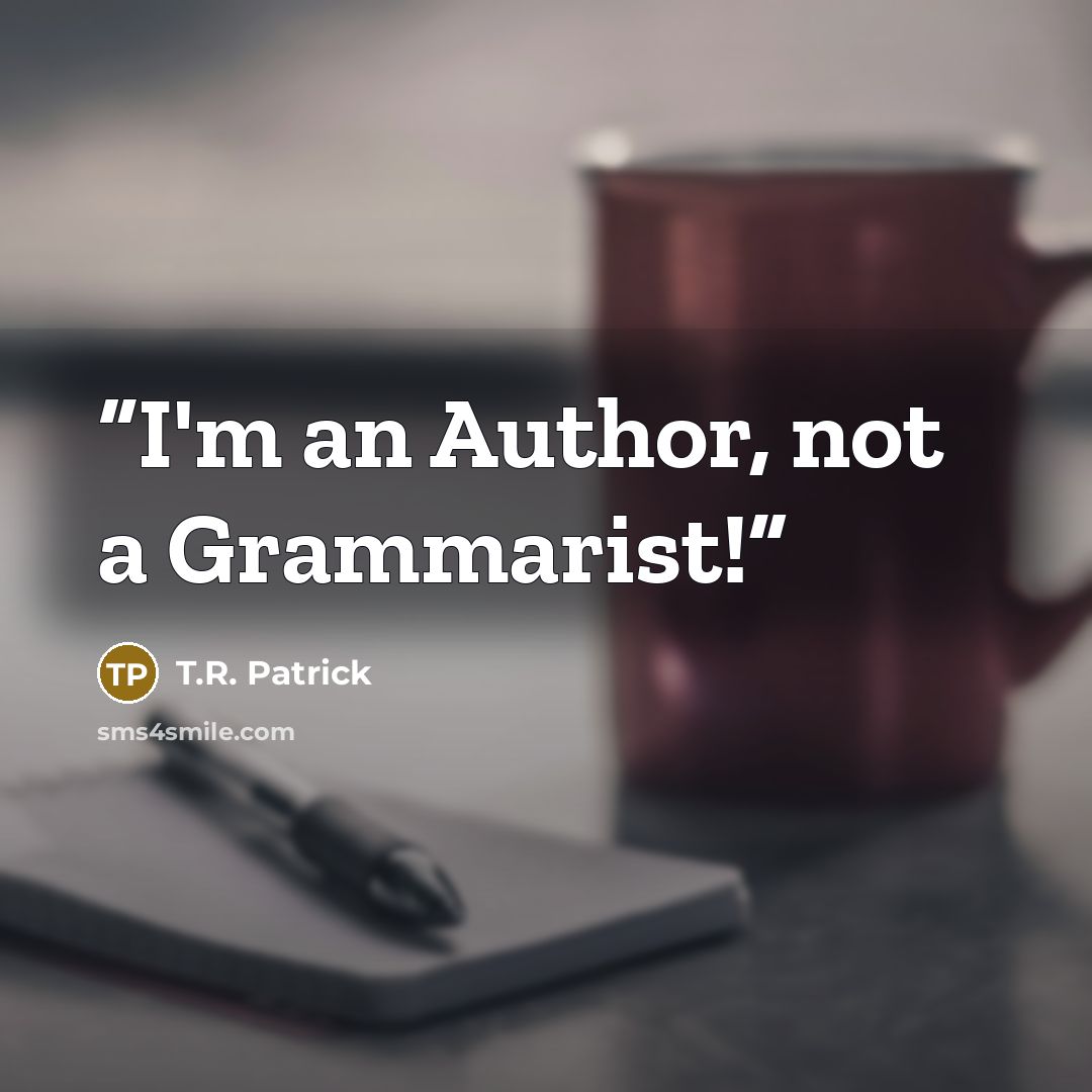 “I'm an Author, not a Grammarist!” quote by T.R. Patrick