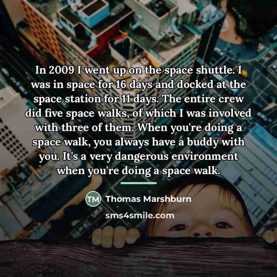 “In 2009 I went up on the space shuttle. I…” quote by Thomas Marshburn