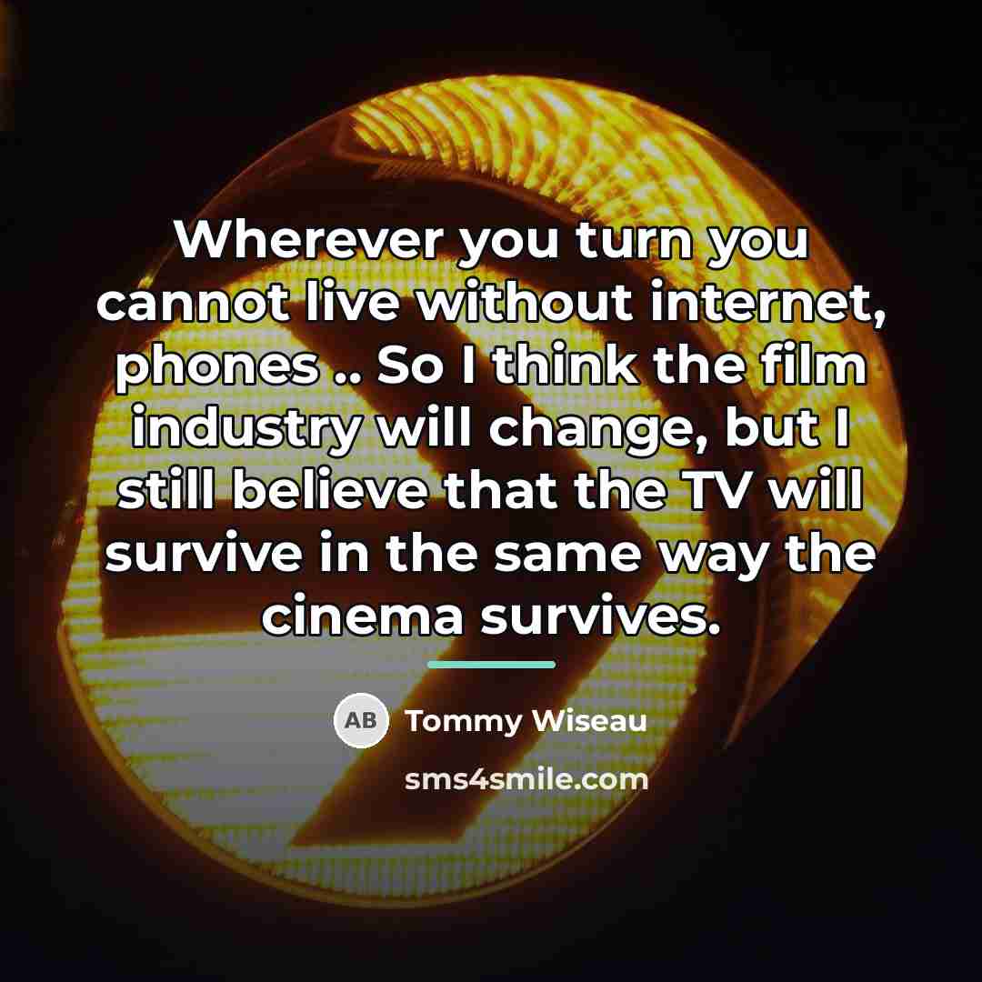 “Wherever you turn you cannot live without internet, phones ..…” quote by Tommy Wiseau