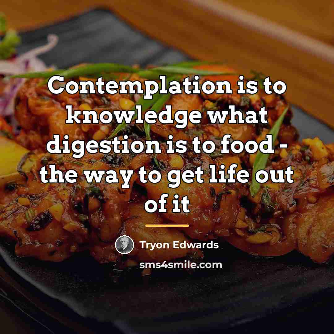 “Contemplation is to knowledge what digestion is to food -…” quote by Tryon Edwards