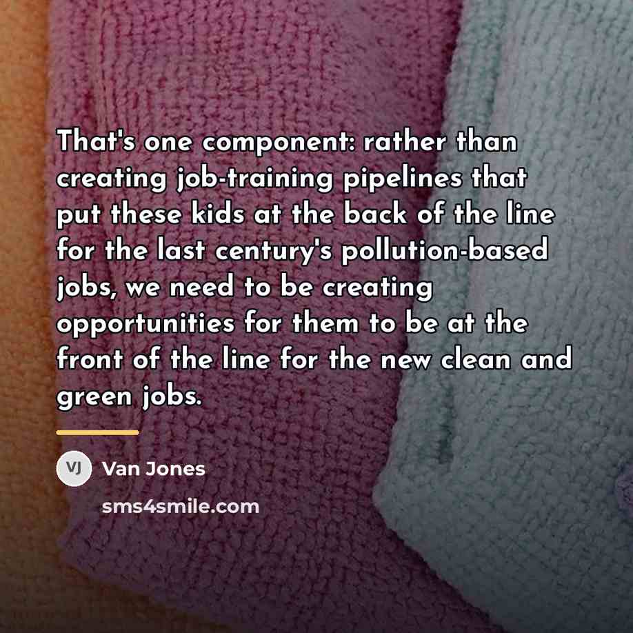 “That's one component: rather than creating job-training pipelines that put…” quote by Van Jones