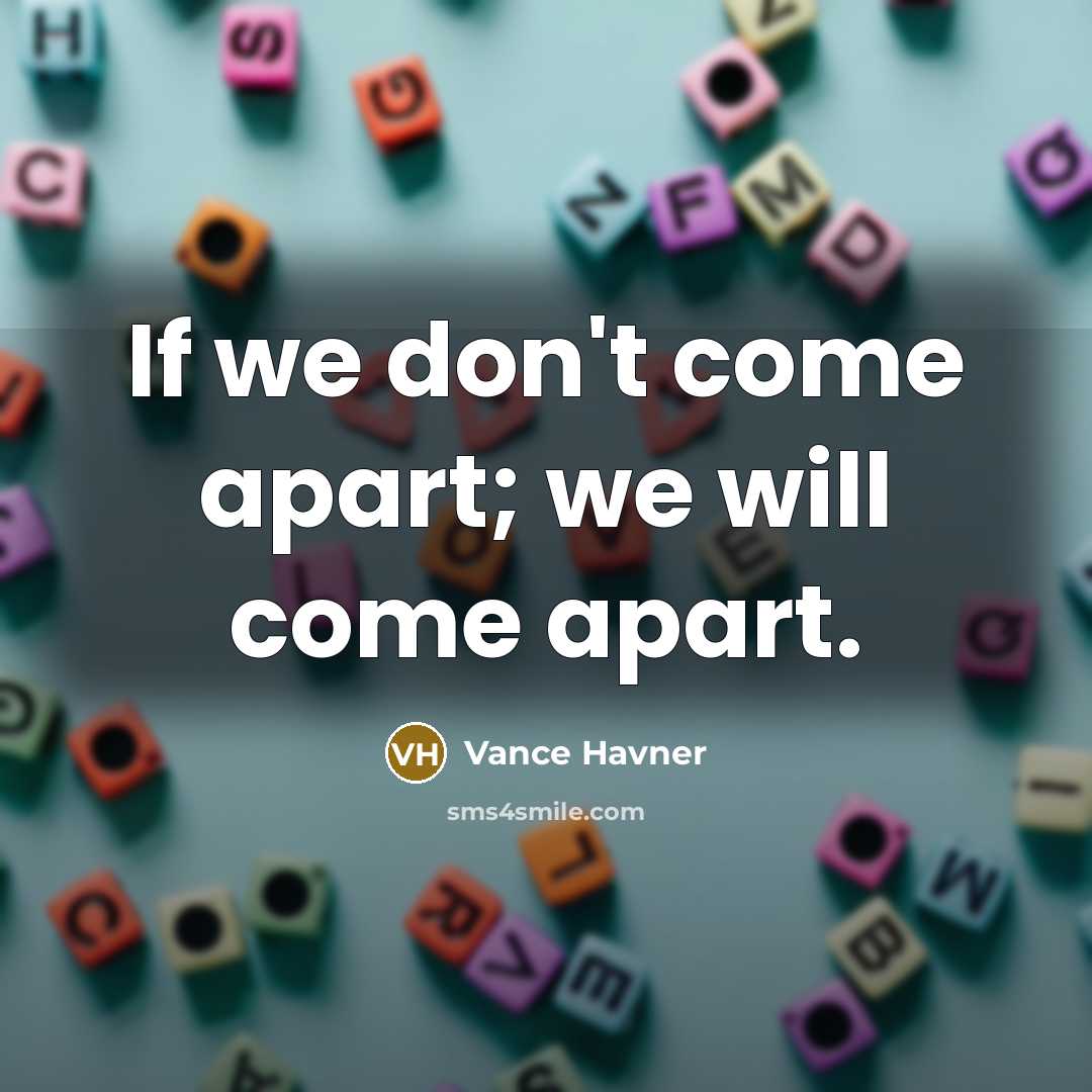 “If we don't come apart; we will come apart.…” quote by Vance Havner