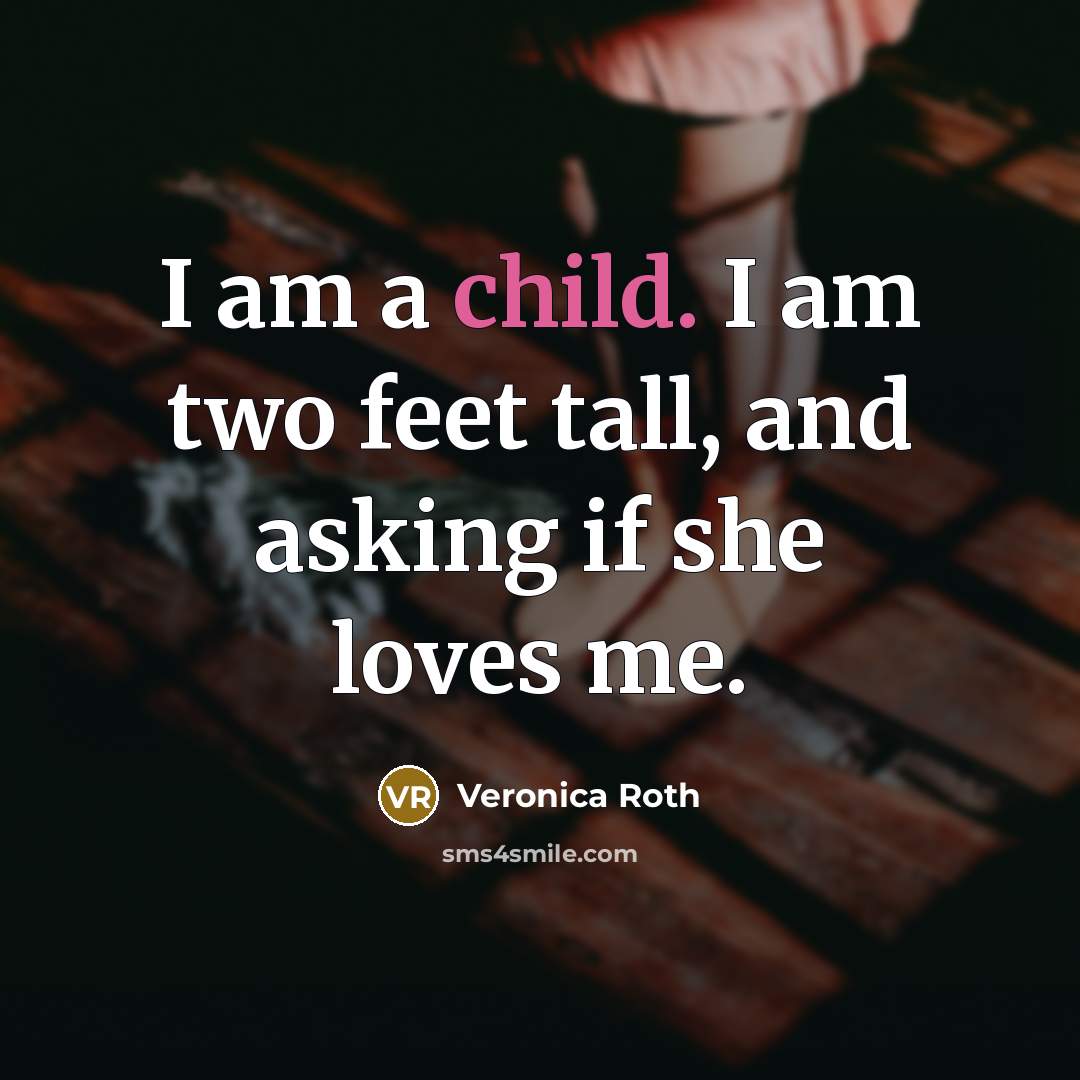 “I am a child. I am two feet tall, and…” quote by Veronica Roth