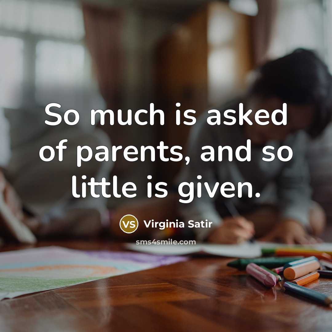 “So much is asked of parents, and so little is…” quote by Virginia Satir