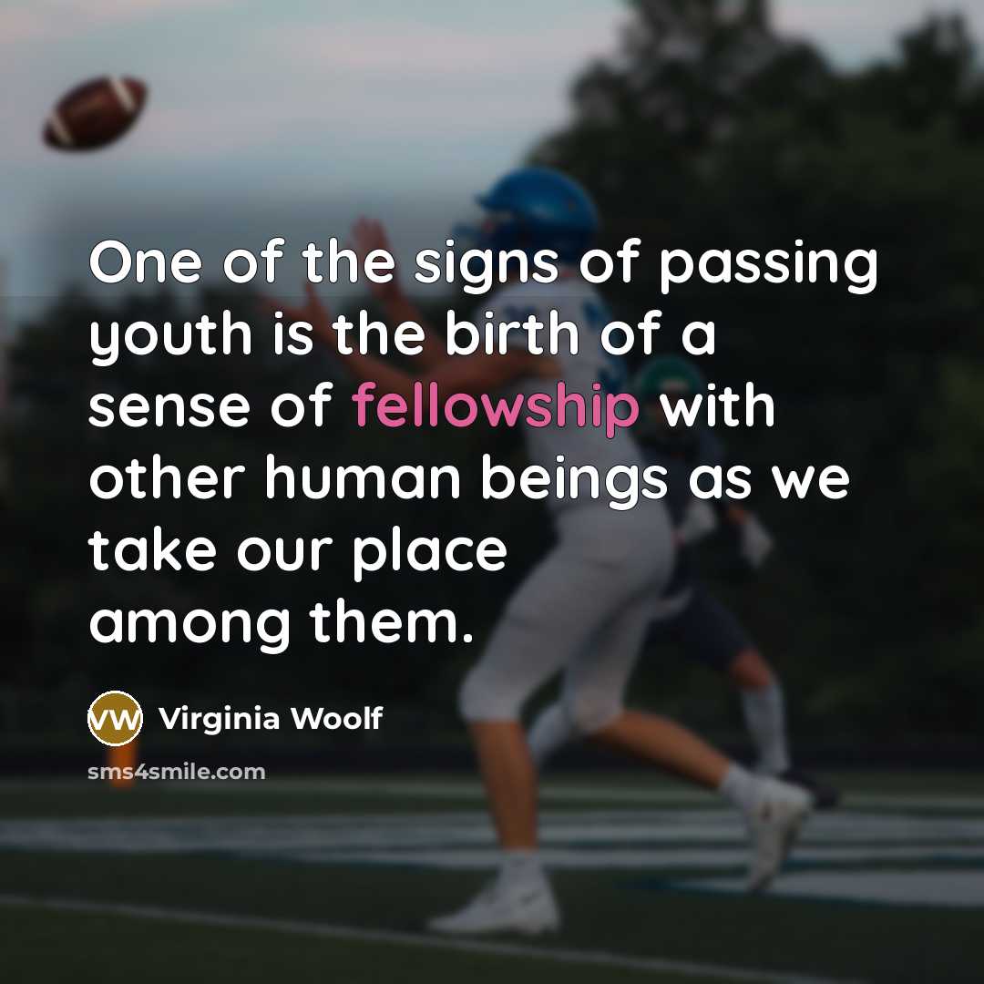 “One of the signs of passing youth is the birth…” quote by Virginia Woolf