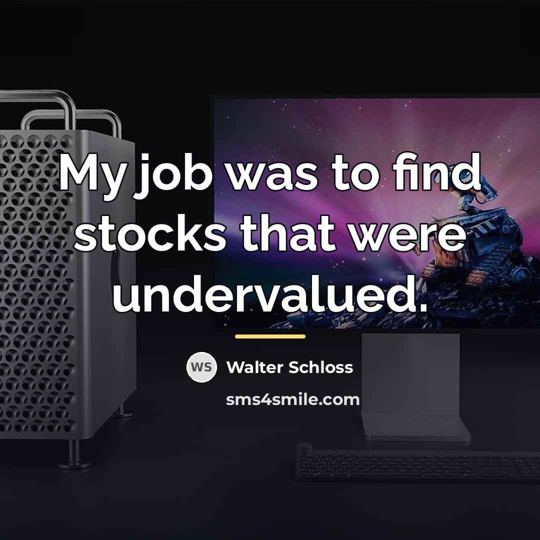“My job was to find stocks that were undervalued.…” quote by Walter Schloss