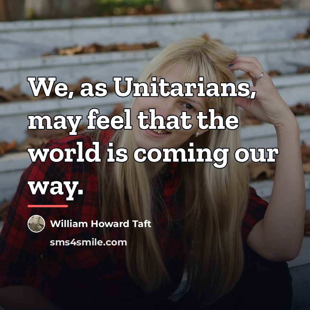 “We, as Unitarians, may feel that the world is coming…” quote by William Howard Taft