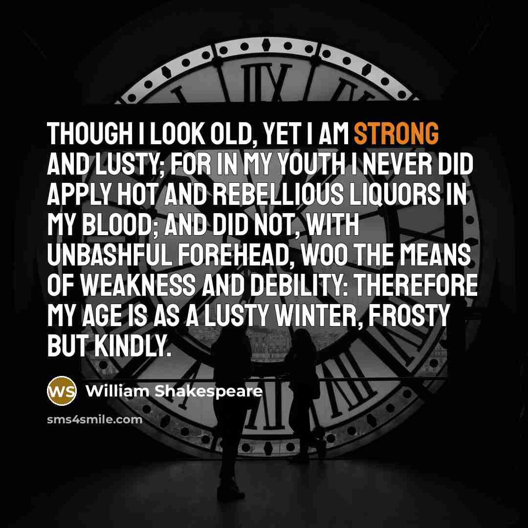 “Though I look old, yet I am strong and lusty;…” quote by William Shakespeare