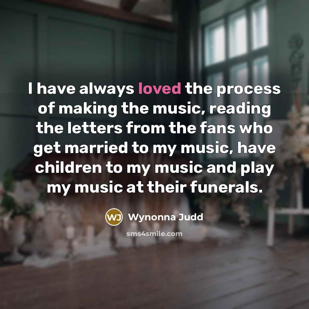 “I have always loved the process of making the music,…” quote by Wynonna Judd