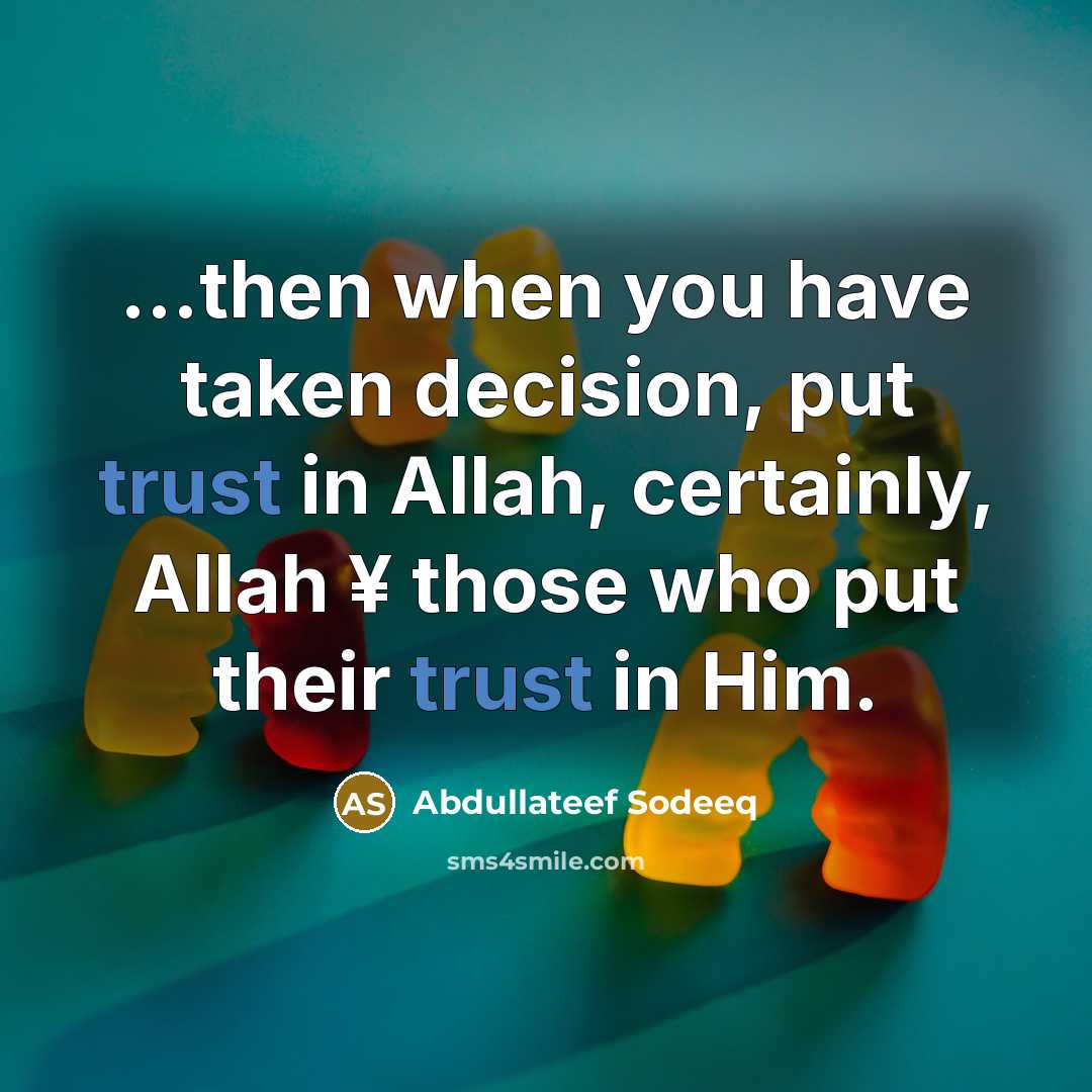 “…then when you have taken decision, put trust in Allah, certainly, Allah ¥ those who put their trust in Him.” quote by Abdullateef Sodeeq