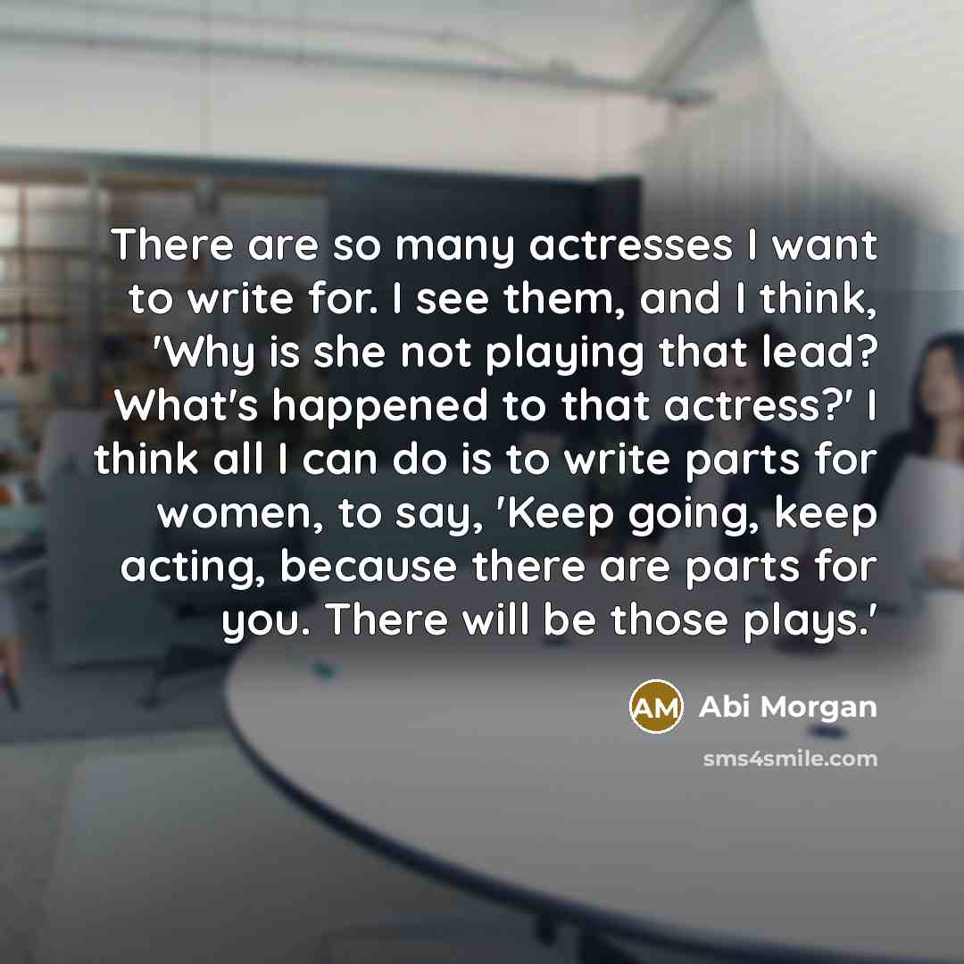“There are so many actresses I want to write for.…” quote by Abi Morgan